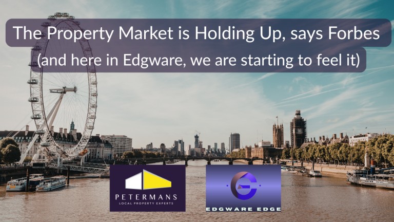 The Property Market is Holding Up, says Forbes. Here in Edgware, we are starting to feel it